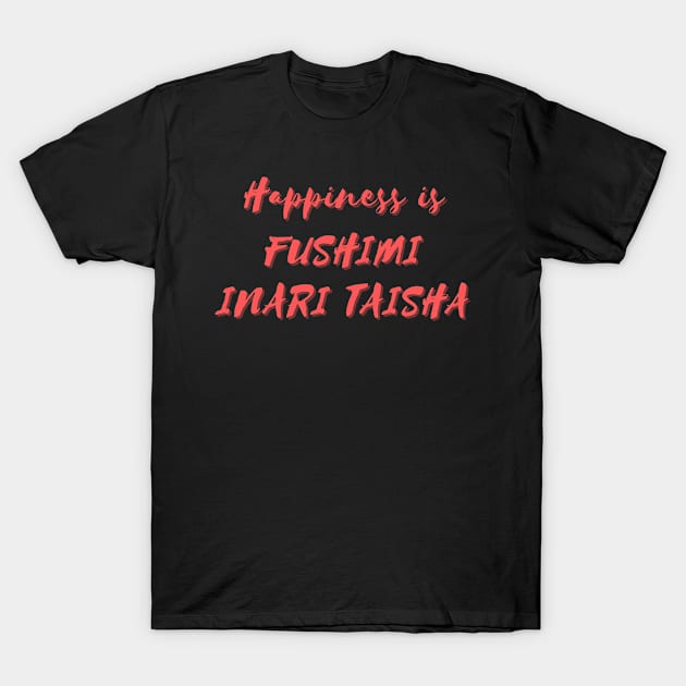 Happiness is Fushimi Inari Taisha T-Shirt by Eat Sleep Repeat